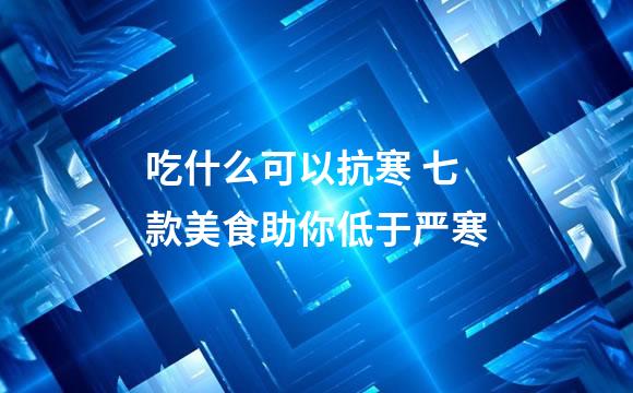 吃什么可以抗寒 七款美食助你低于严寒